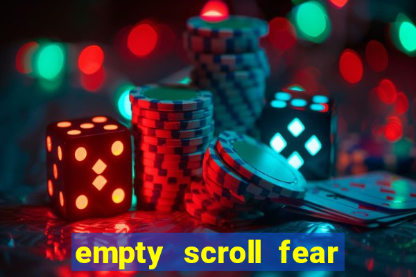 empty scroll fear and hunger best use