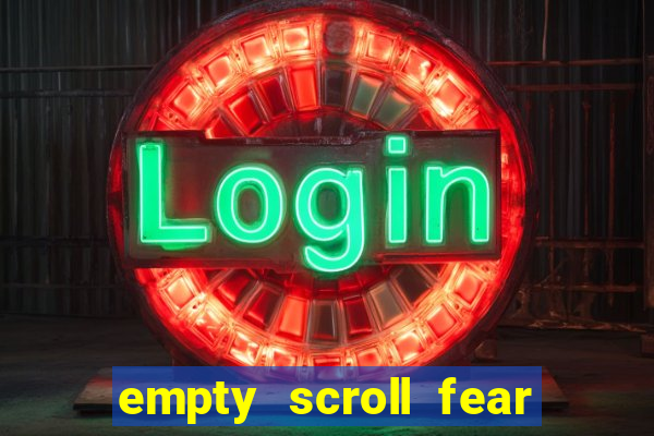empty scroll fear and hunger best use