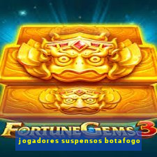 jogadores suspensos botafogo