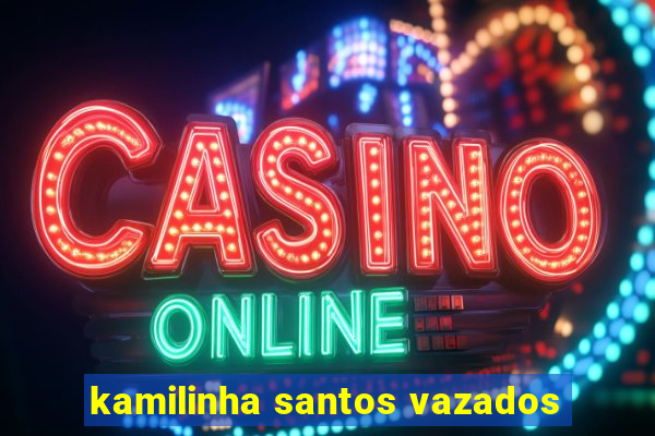 kamilinha santos vazados