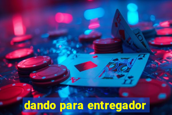 dando para entregador