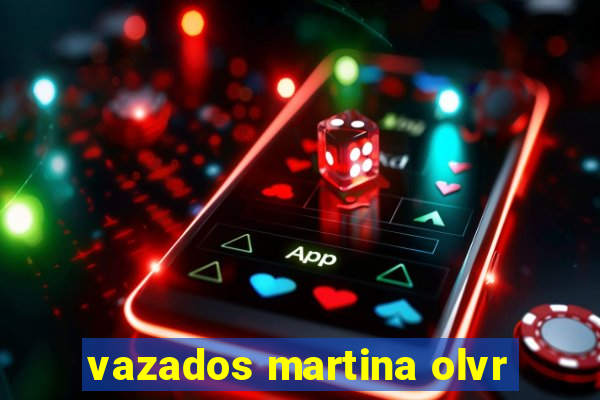 vazados martina olvr