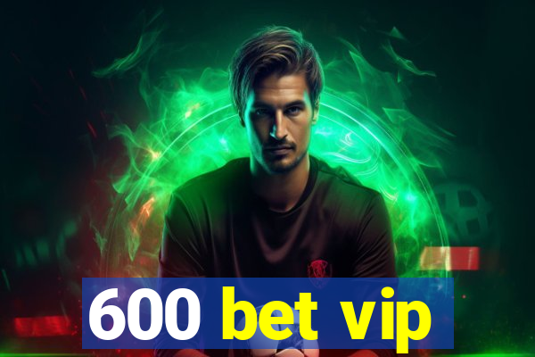 600 bet vip