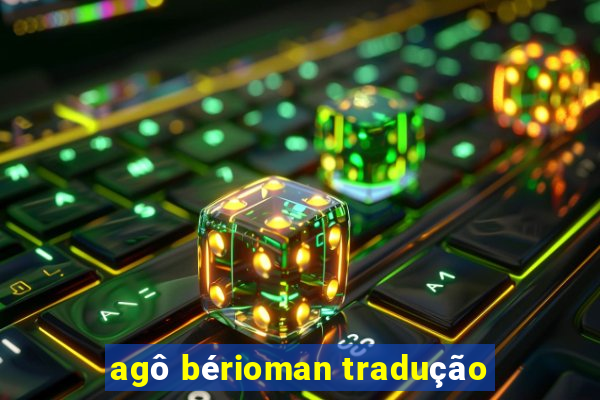 agô bérioman tradução
