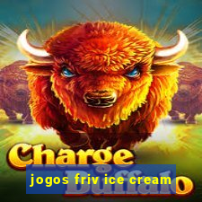 jogos friv ice cream