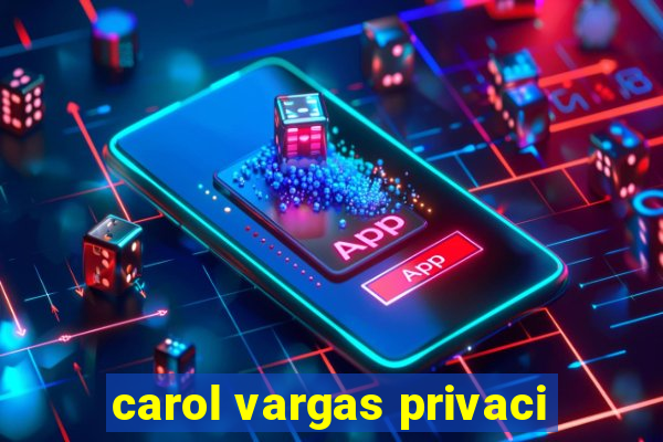 carol vargas privaci