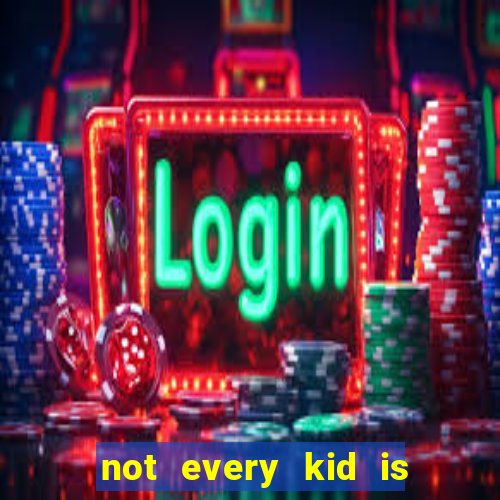 not every kid is a football or basketball star