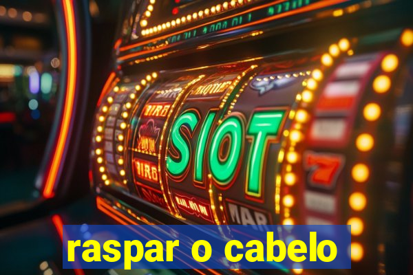 raspar o cabelo