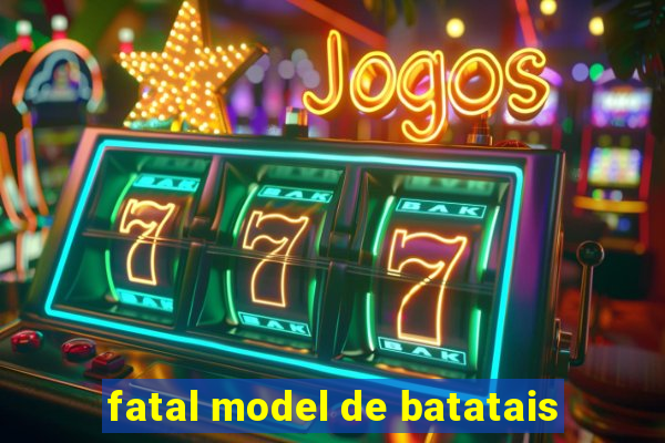 fatal model de batatais