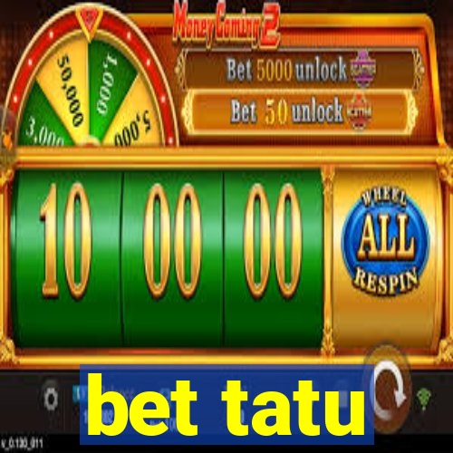 bet tatu