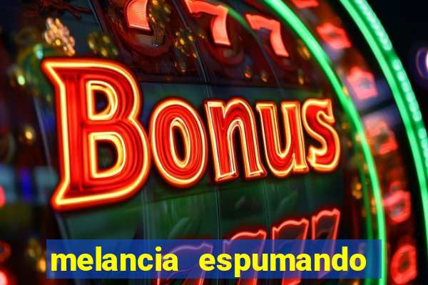 melancia espumando melancia saindo espuma