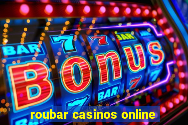 roubar casinos online