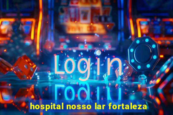 hospital nosso lar fortaleza