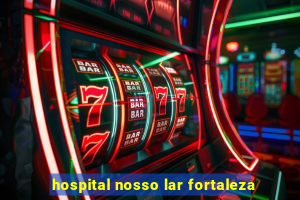 hospital nosso lar fortaleza