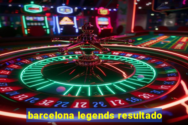 barcelona legends resultado