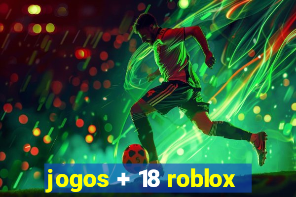 jogos + 18 roblox