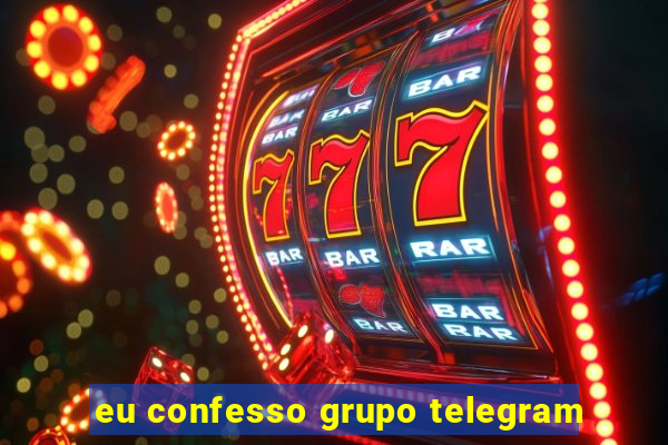 eu confesso grupo telegram