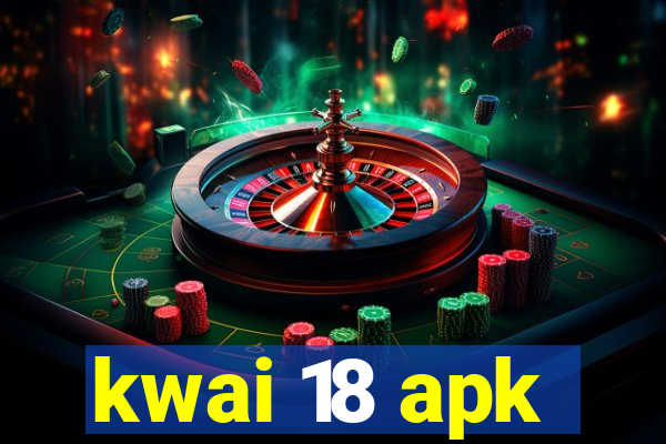 kwai 18 apk