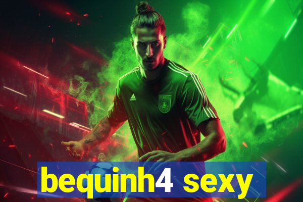 bequinh4 sexy