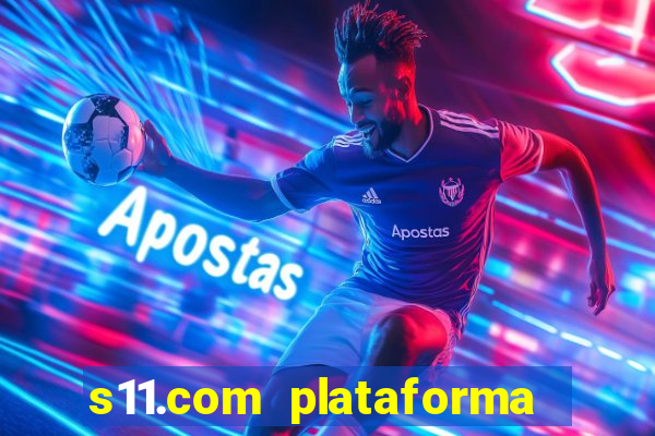 s11.com plataforma de jogos