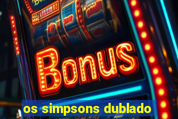 os simpsons dublado