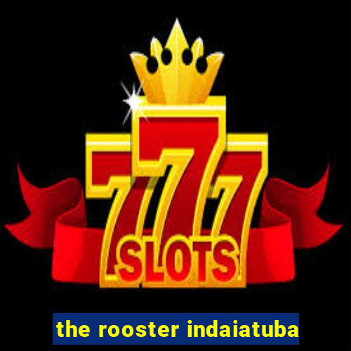 the rooster indaiatuba
