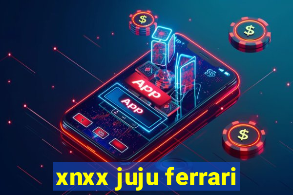 xnxx juju ferrari