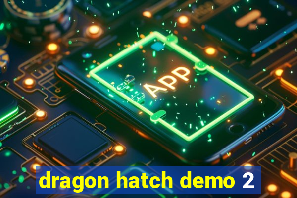 dragon hatch demo 2