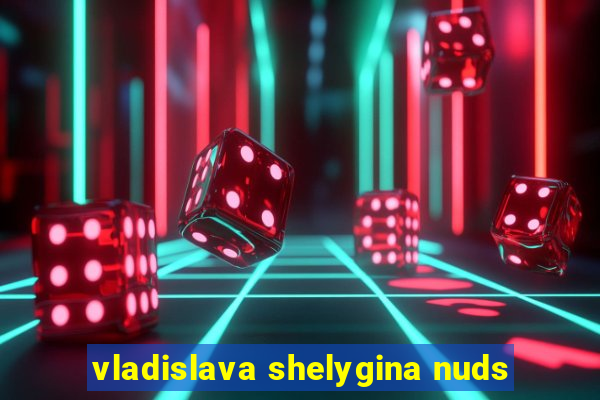 vladislava shelygina nuds