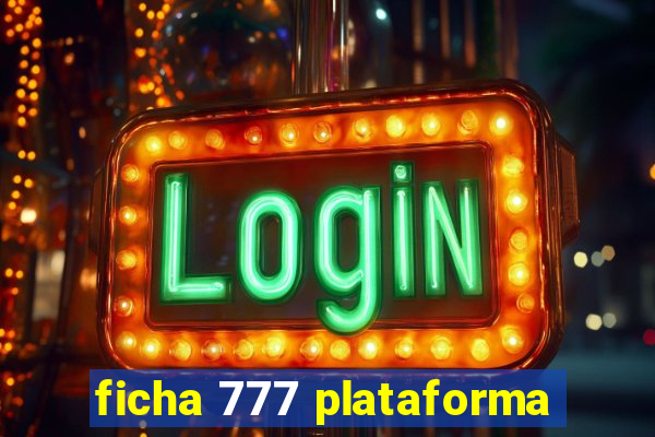 ficha 777 plataforma