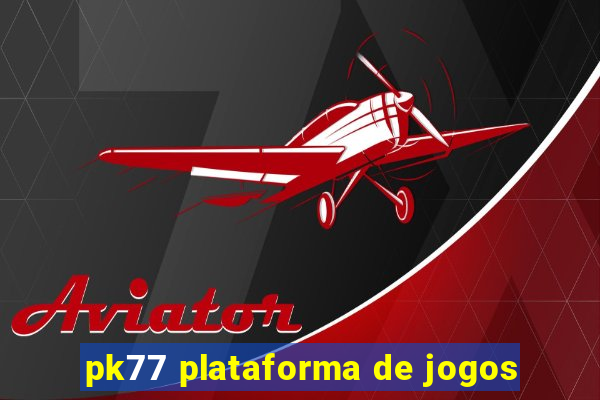 pk77 plataforma de jogos
