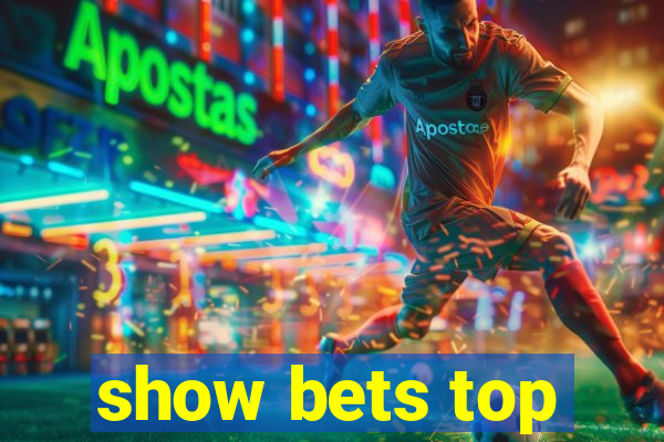 show bets top