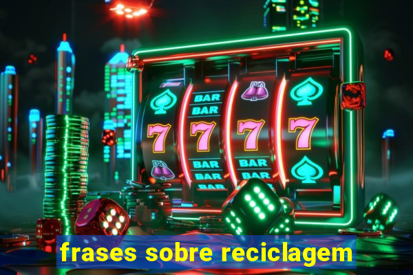 frases sobre reciclagem