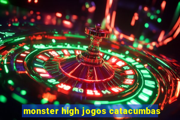monster high jogos catacumbas