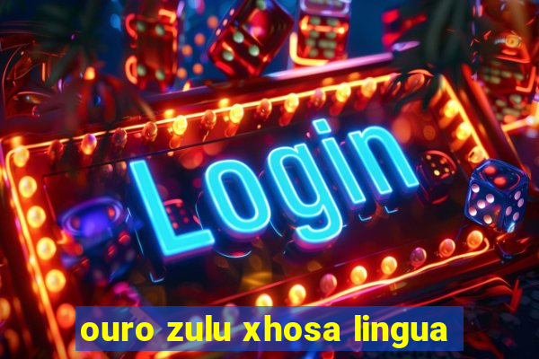 ouro zulu xhosa lingua