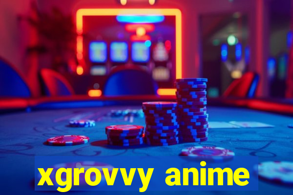 xgrovvy anime