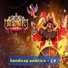 handicap asiatico - 1.5
