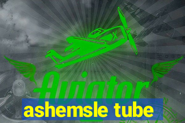 ashemsle tube