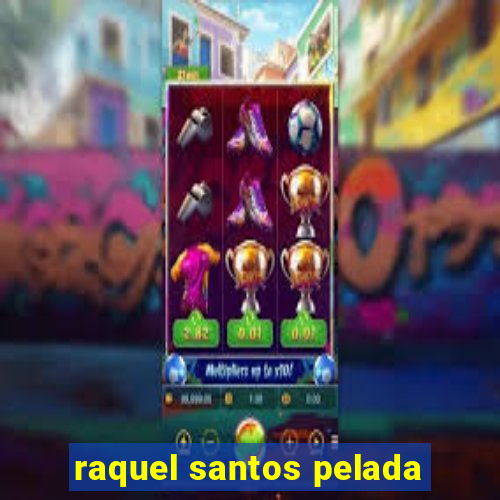 raquel santos pelada