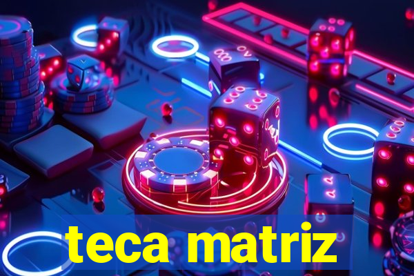 teca matriz