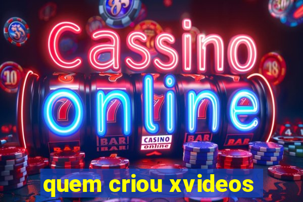 quem criou xvideos