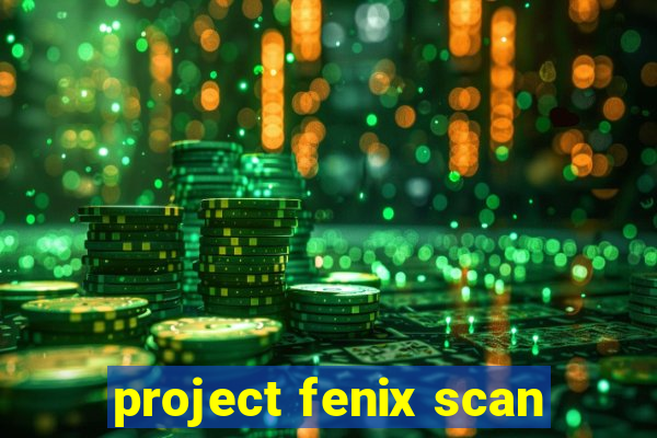 project fenix scan