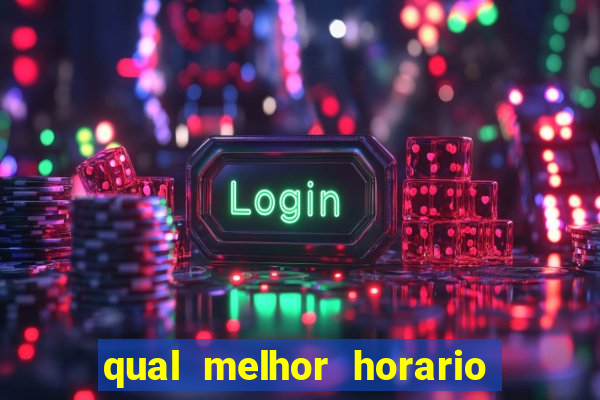 qual melhor horario para ganhar dinheiro no fortune tiger