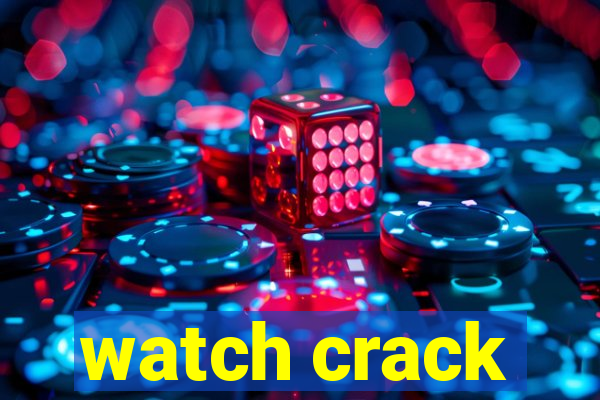 watch crack