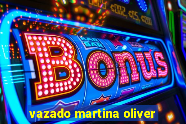 vazado martina oliver