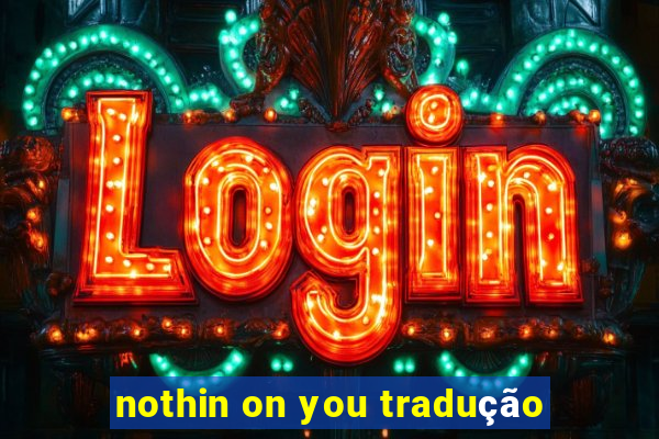 nothin on you tradução