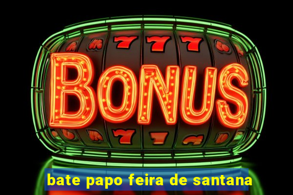 bate papo feira de santana