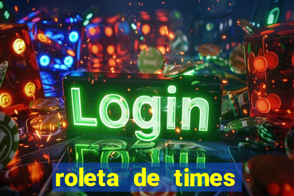 roleta de times brasileiros e europeus