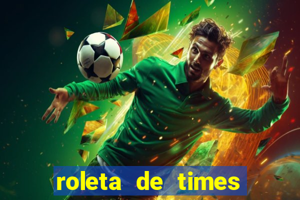roleta de times brasileiros e europeus