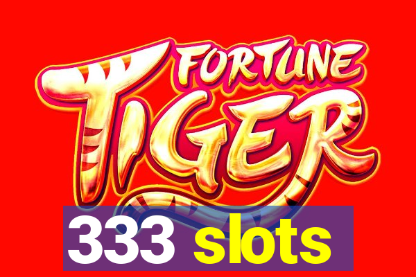 333 slots